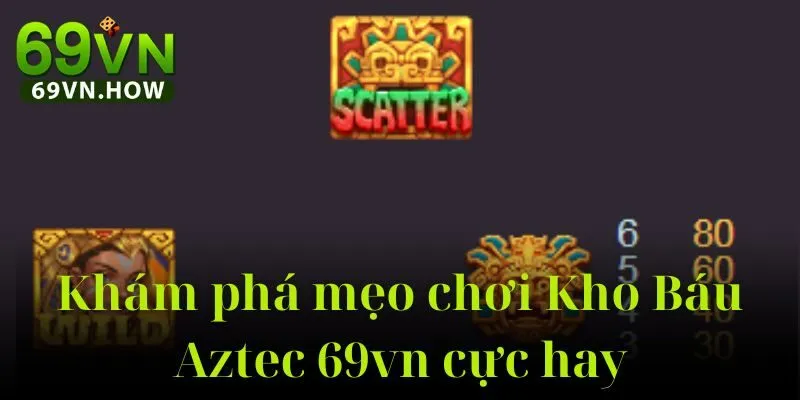 Kho Báu Aztec 69vn: Hành Trình Khám Phá Cùng Vua Aztec 4 Kho Báu Aztec 69vn: Hành Trình Khám Phá Cùng Vua Aztec
