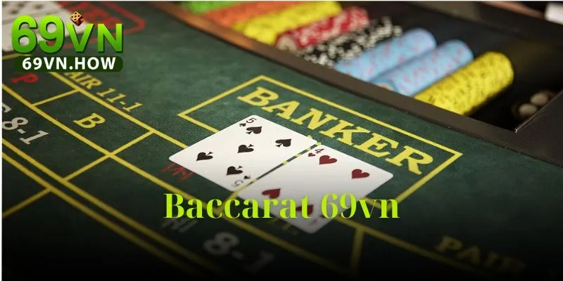 Baccarat 69VN – Cổng Game Đỉnh Cao Cho Tín Đồ Baccarat
