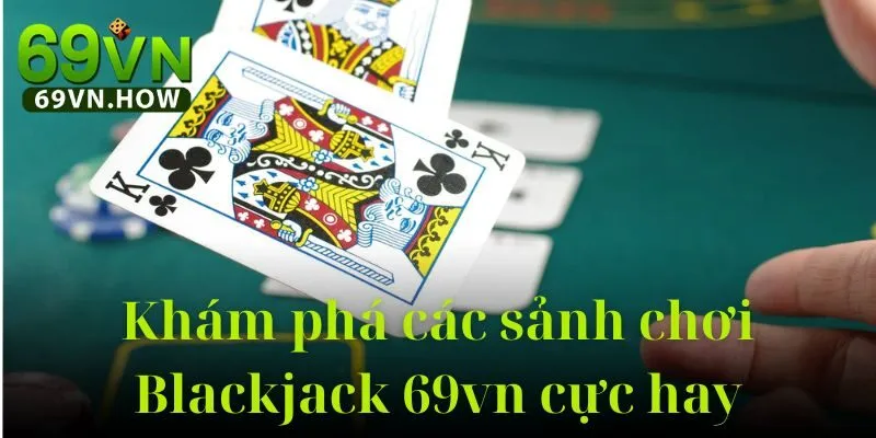 Blackjack 69vn – Thế Giới Giải Trí Đỉnh Cao Cực Hot 2025 4 Blackjack 69vn – Thế Giới Giải Trí Đỉnh Cao Cực Hot 2025