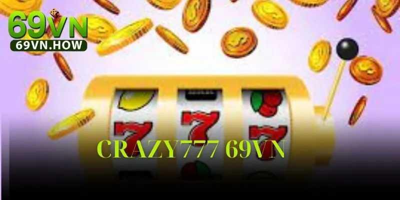 Crazy 777 69vn – Slot Game Kinh Điển Với Vòng Quay Đặc Biệt