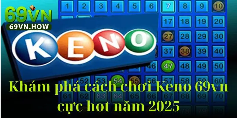Khám Phá Keno 69VN - Trò Chơi Số Họt May Mắn Đặc Sắc 2 Khám Phá Keno 69VN - Trò Chơi Số Họt May Mắn Đặc Sắc