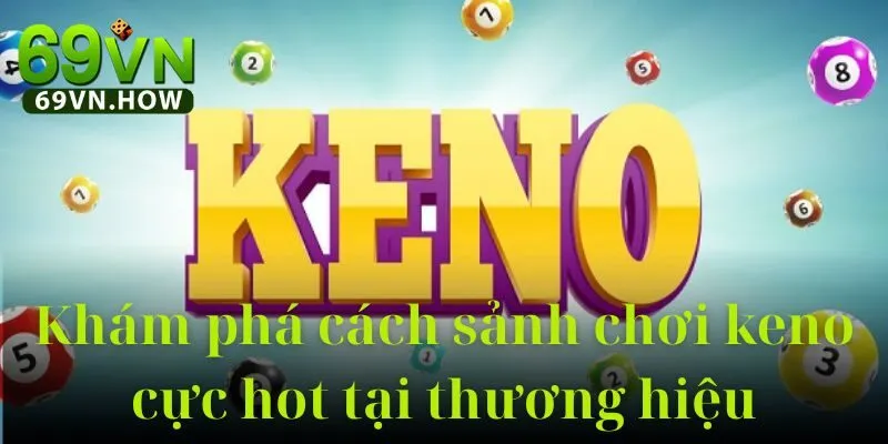 Khám Phá Keno 69VN - Trò Chơi Số Họt May Mắn Đặc Sắc 4 Khám Phá Keno 69VN - Trò Chơi Số Họt May Mắn Đặc Sắc