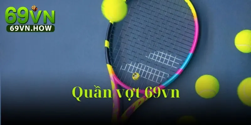 Quần Vợt 69VN: Hướng Dẫn Toàn Diện Chuyên Nghiệp