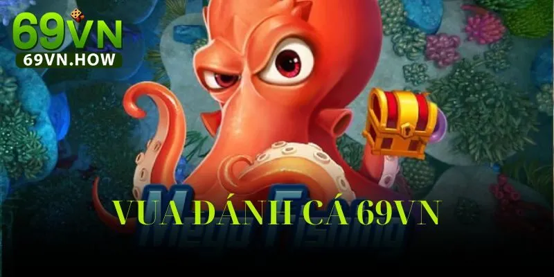 Vua Đánh Cá 69vn - Game bắn cá trúng thưởng siêu hot 2025